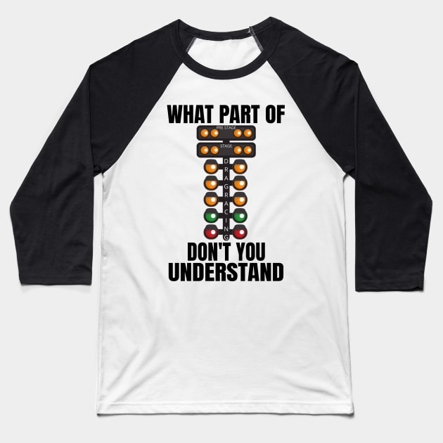 What Part Of Drag Racing Don't You Understand Baseball T-Shirt by Carantined Chao$